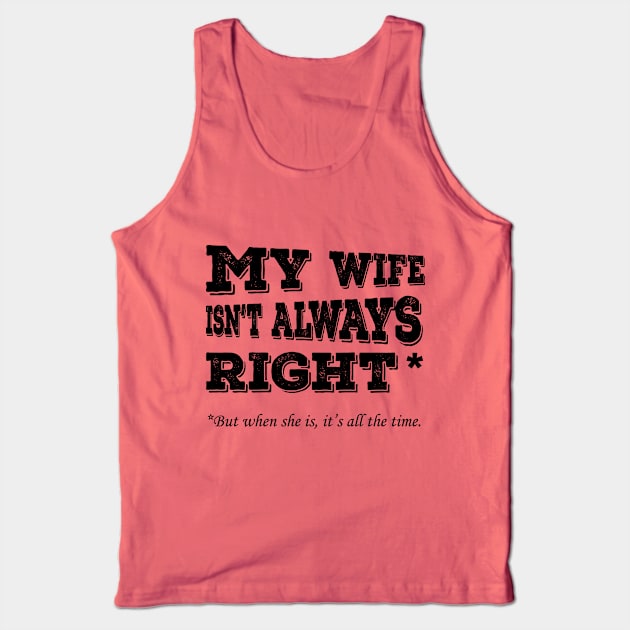 My Wife Isnt Always Right When She Its All The Time Tank Top by amalya